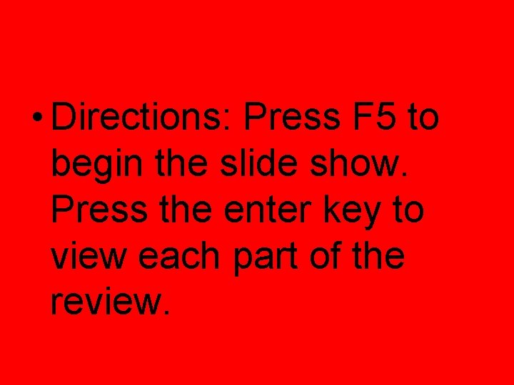  • Directions: Press F 5 to begin the slide show. Press the enter