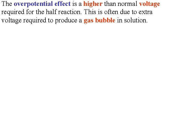 The overpotential effect is a higher than normal voltage required for the half reaction.