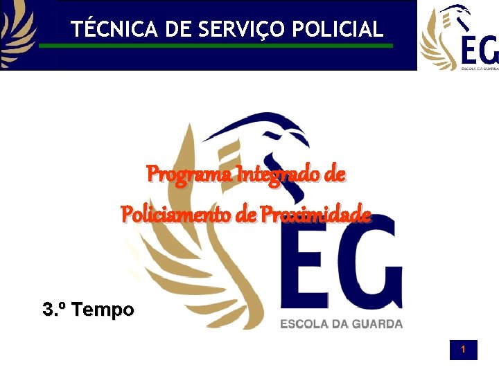 TÉCNICA DE SERVIÇO POLICIAL Programa Integrado de Policiamento de Proximidade 3. º Tempo 1