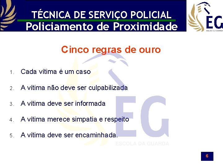 TÉCNICA DE SERVIÇO POLICIAL Policiamento de Proximidade Cinco regras de ouro 1. Cada vítima