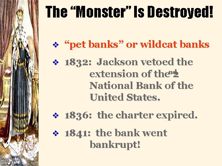 The “Monster” Is Destroyed! v “pet banks” or wildcat banks v 1832: Jackson vetoed