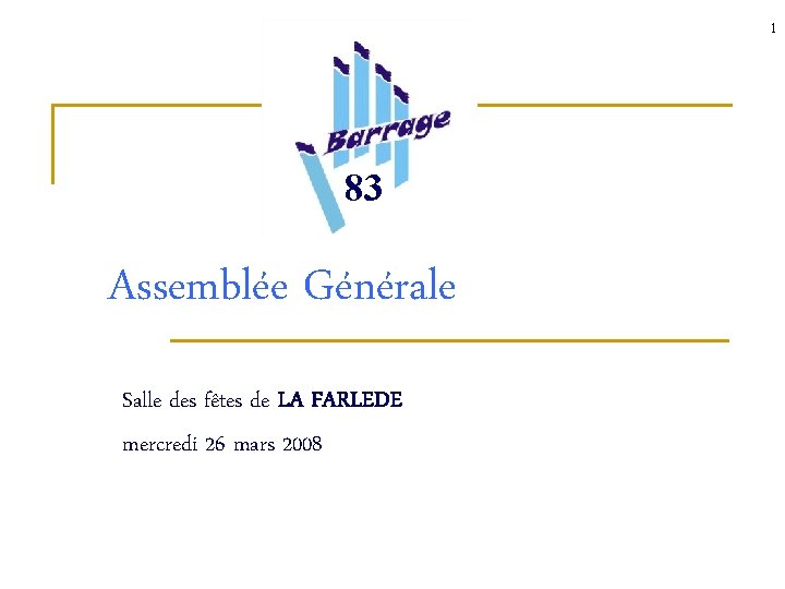 1 83 Assemblée Générale Salle des fêtes de LA FARLEDE mercredi 26 mars 2008