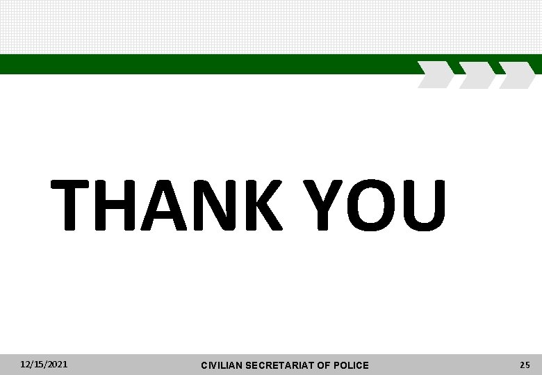THANK YOU 12/15/2021 CIVILIAN SECRETARIAT OF POLICE 25 