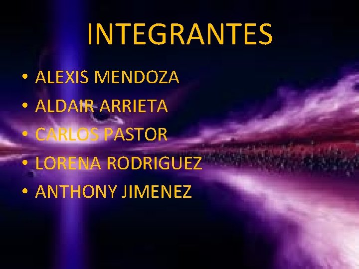 INTEGRANTES • • • ALEXIS MENDOZA ALDAIR ARRIETA CARLOS PASTOR LORENA RODRIGUEZ ANTHONY JIMENEZ