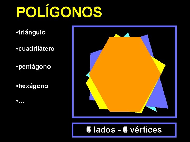 POLÍGONOS • triángulo • cuadrilátero • pentágono • hexágono • … 3 lados -