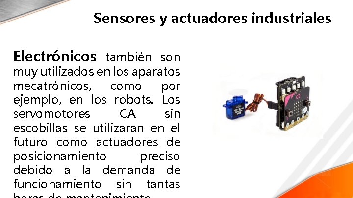 Sensores y actuadores industriales Electrónicos también son muy utilizados en los aparatos mecatrónicos, como