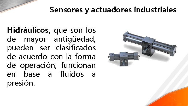 Sensores y actuadores industriales Hidráulicos, que son los de mayor antigüedad, pueden ser clasificados
