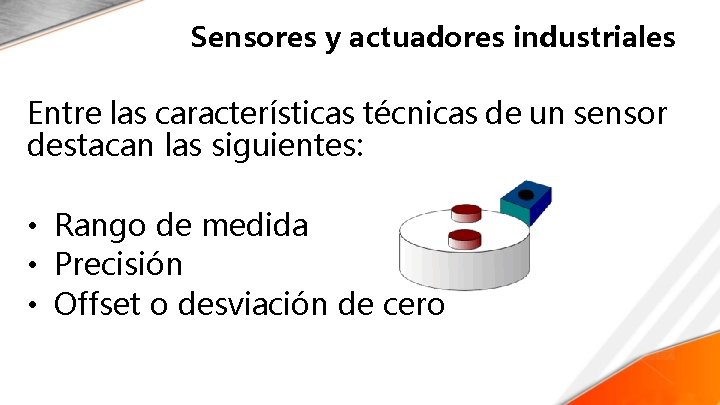 Sensores y actuadores industriales Entre las características técnicas de un sensor destacan las siguientes: