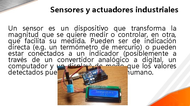 Sensores y actuadores industriales Un sensor es un dispositivo que transforma la magnitud que