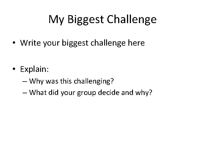 My Biggest Challenge • Write your biggest challenge here • Explain: – Why was