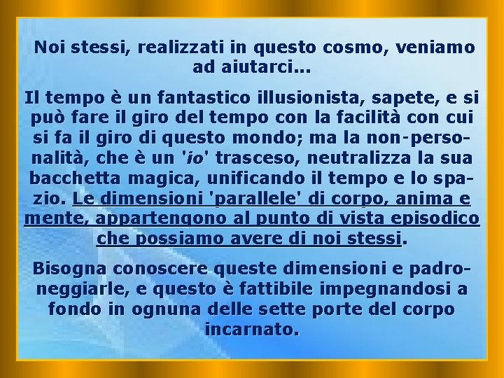 Noi stessi, realizzati in questo cosmo, veniamo ad aiutarci. . . Il tempo è