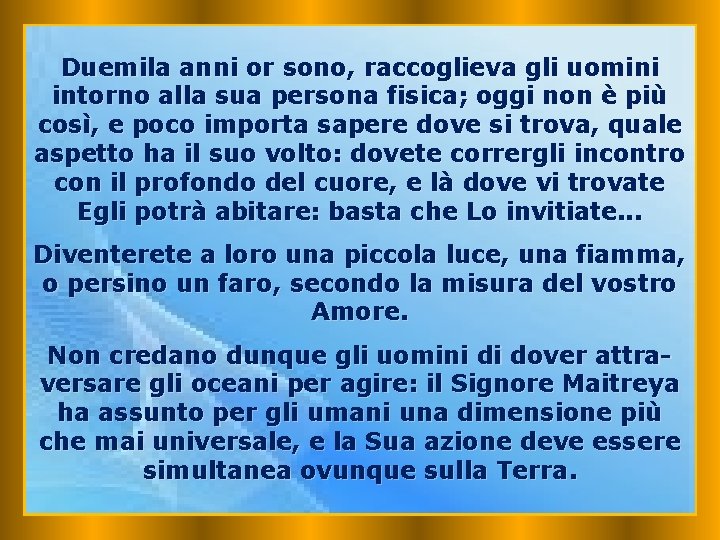 Duemila anni or sono, raccoglieva gli uomini intorno alla sua persona fisica; oggi non