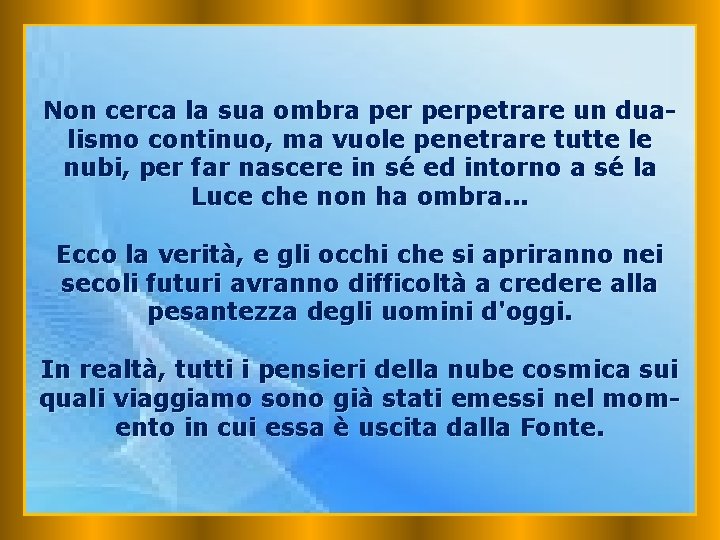 Non cerca la sua ombra perpetrare un dualismo continuo, ma vuole penetrare tutte le