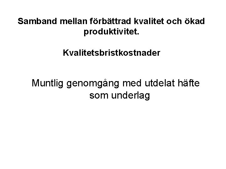 Samband mellan förbättrad kvalitet och ökad produktivitet. Kvalitetsbristkostnader Muntlig genomgång med utdelat häfte som