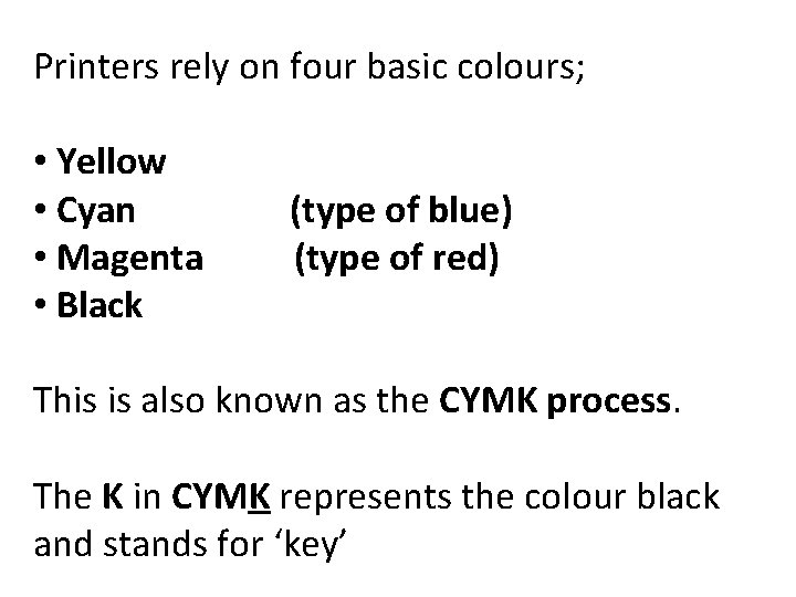 Printers rely on four basic colours; • Yellow • Cyan • Magenta • Black