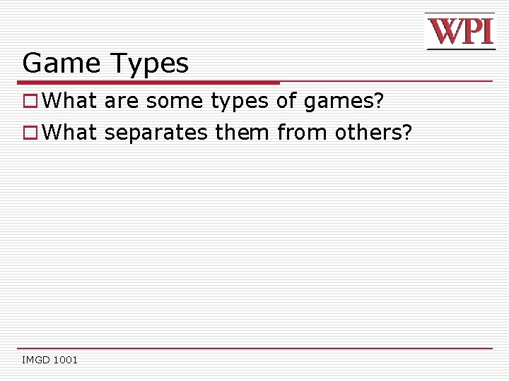 Game Types o What are some types of games? o What separates them from