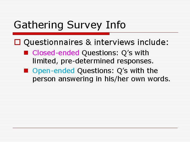 Gathering Survey Info o Questionnaires & interviews include: n Closed-ended Questions: Q’s with limited,