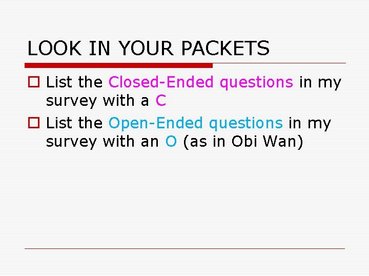 LOOK IN YOUR PACKETS o List the Closed-Ended questions in my survey with a