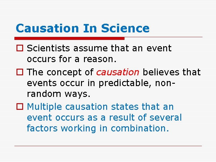 Causation In Science o Scientists assume that an event occurs for a reason. o