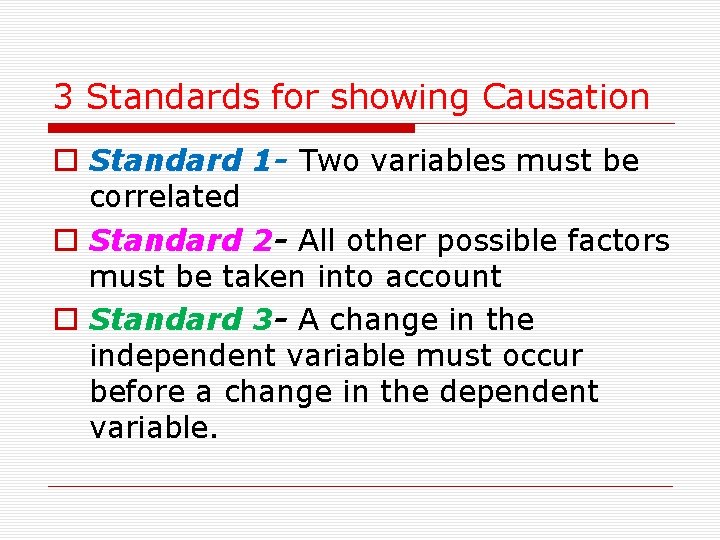 3 Standards for showing Causation o Standard 1 - Two variables must be correlated