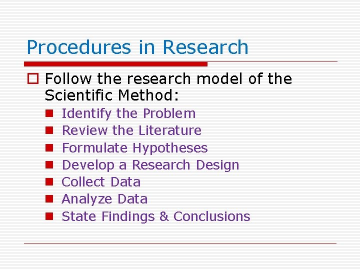 Procedures in Research o Follow the research model of the Scientific Method: n n
