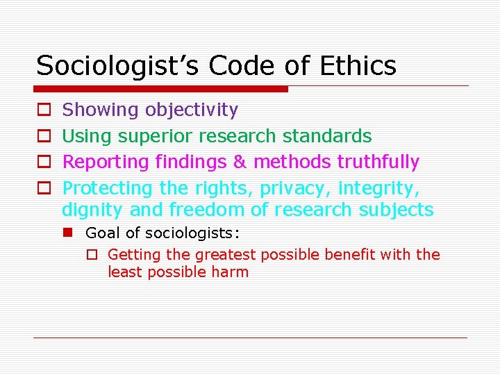 Sociologist’s Code of Ethics o o Showing objectivity Using superior research standards Reporting findings