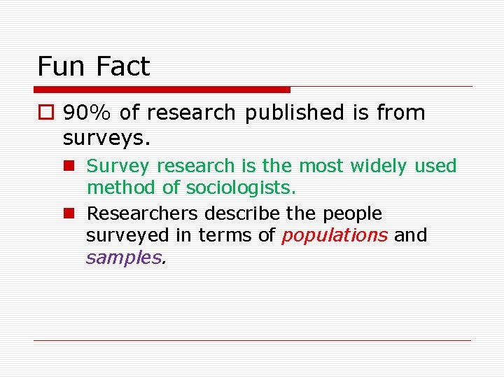 Fun Fact o 90% of research published is from surveys. n Survey research is