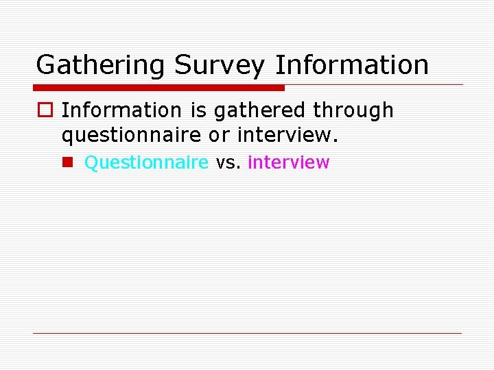 Gathering Survey Information o Information is gathered through questionnaire or interview. n Questionnaire vs.