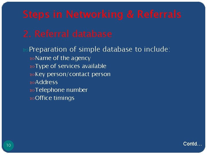 Steps in Networking & Referrals 2. Referral database Preparation of simple database to include: