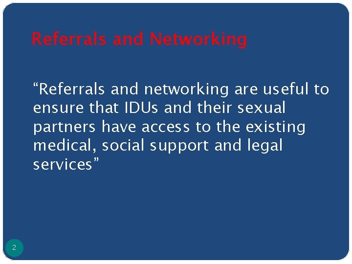 Referrals and Networking “Referrals and networking are useful to ensure that IDUs and their