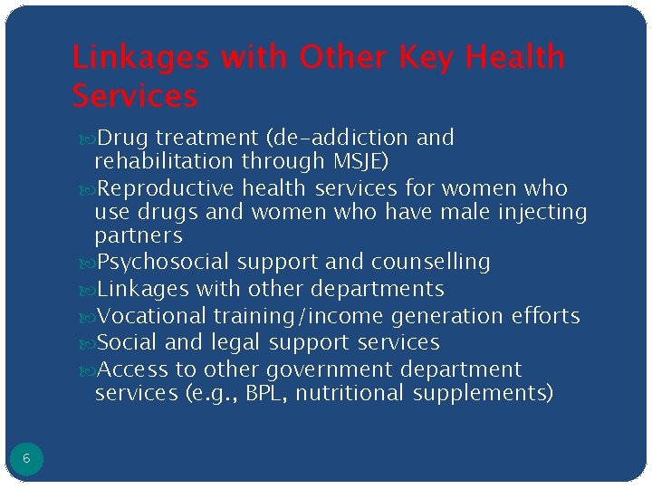 Linkages with Other Key Health Services Drug treatment (de-addiction and rehabilitation through MSJE) Reproductive