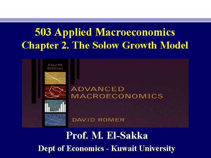 503 Applied Macroeconomics Chapter 2. The Solow Growth Model Prof. M. El-Sakka Dept of