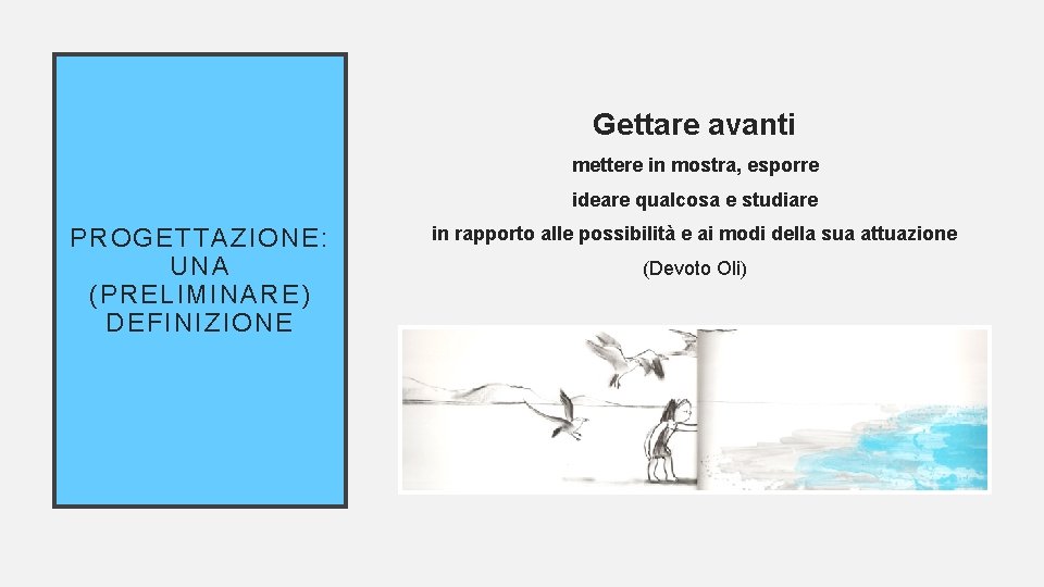 Gettare avanti mettere in mostra, esporre ideare qualcosa e studiare PROGETTAZIONE: UNA (PRELIMINARE) DEFINIZIONE