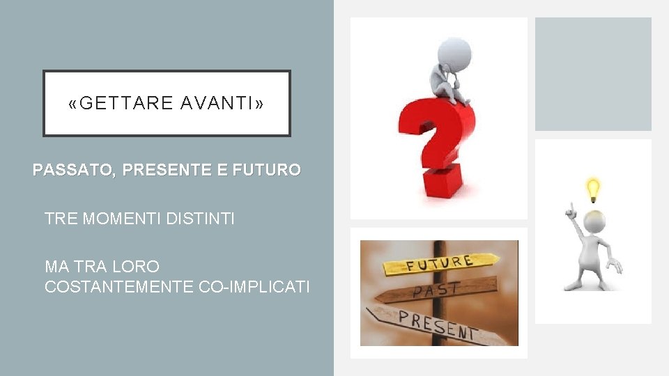  «GETTARE AVANTI» PASSATO, PRESENTE E FUTURO • TRE MOMENTI DISTINTI • MA TRA