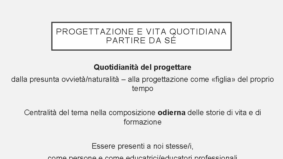 PROGETTAZIONE E VITA QUOTIDIANA PARTIRE DA SÉ Quotidianità del progettare dalla presunta ovvietà/naturalità –