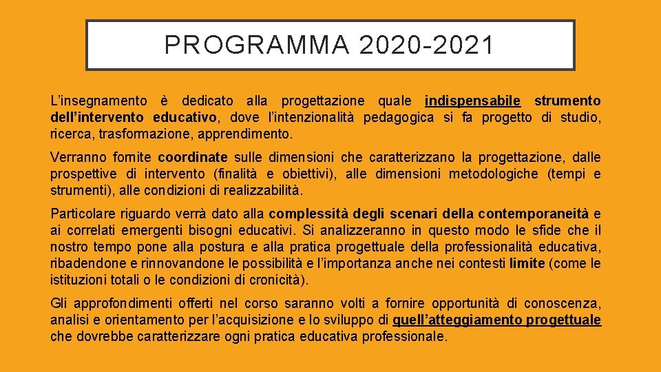 PROGRAMMA 2020 -2021 L’insegnamento è dedicato alla progettazione quale indispensabile strumento dell’intervento educativo, dove