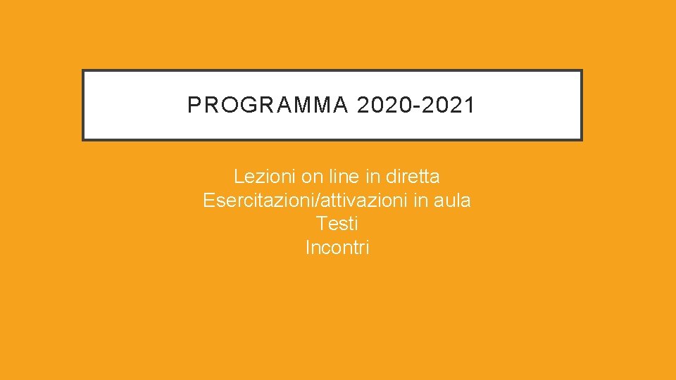 PROGRAMMA 2020 -2021 Lezioni on line in diretta Esercitazioni/attivazioni in aula Testi Incontri 