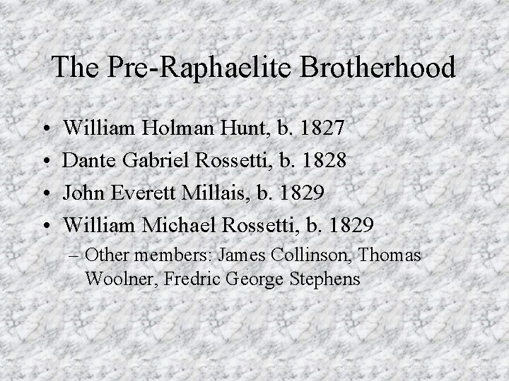 The Pre-Raphaelite Brotherhood • • William Holman Hunt, b. 1827 Dante Gabriel Rossetti, b.