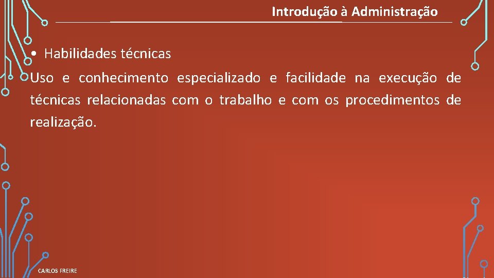 Introdução à Administração • Habilidades técnicas Uso e conhecimento especializado e facilidade na execução