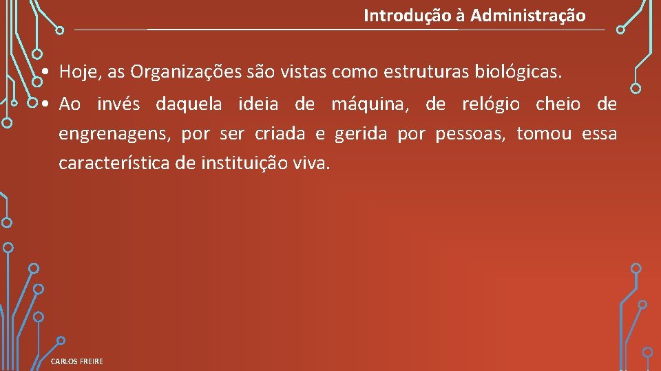 Introdução à Administração • Hoje, as Organizações são vistas como estruturas biológicas. • Ao