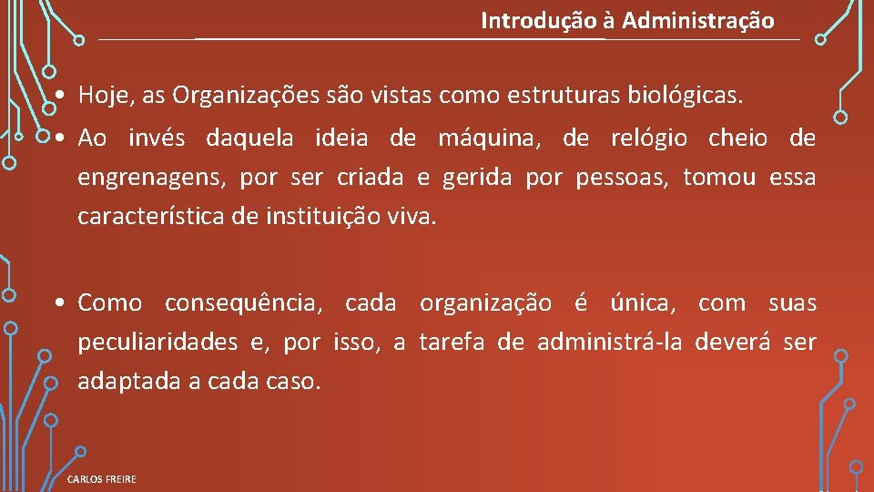 Introdução à Administração • Hoje, as Organizações são vistas como estruturas biológicas. • Ao