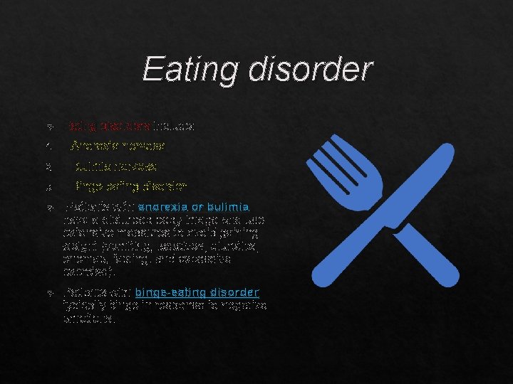 Eating disorder Eating disorders include: 1. Anorexia nervosa 2. Bulimia nervosa 3. Binge-eating disorder