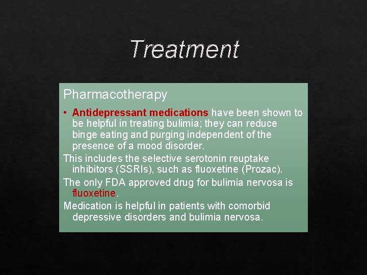 Treatment Pharmacotherapy • Antidepressant medications have been shown to be helpful in treating bulimia;