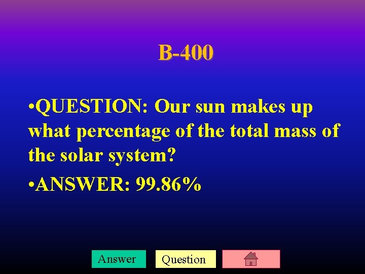 B-400 • QUESTION: Our sun makes up what percentage of the total mass of