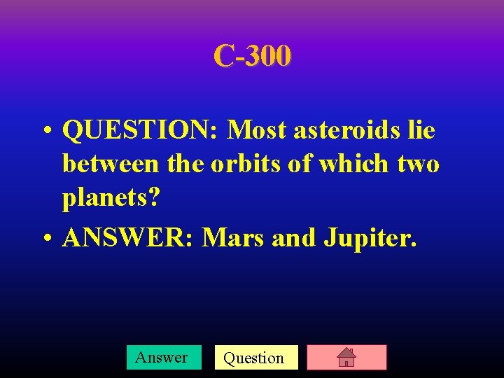 C-300 • QUESTION: Most asteroids lie between the orbits of which two planets? •