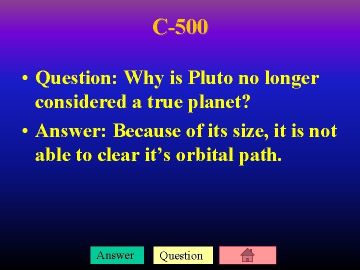 C-500 • Question: Why is Pluto no longer considered a true planet? • Answer: