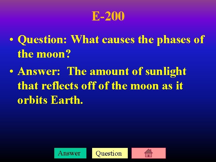 E-200 • Question: What causes the phases of the moon? • Answer: The amount