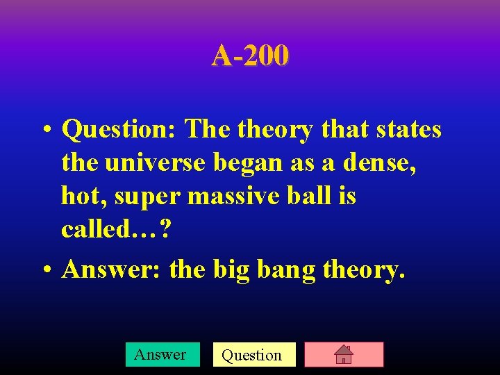 A-200 • Question: The theory that states the universe began as a dense, hot,