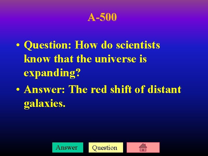 A-500 • Question: How do scientists know that the universe is expanding? • Answer: