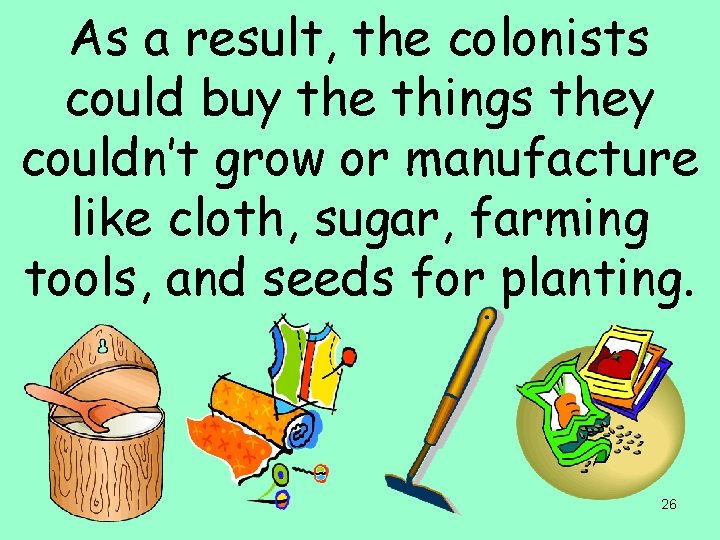 As a result, the colonists could buy the things they couldn’t grow or manufacture